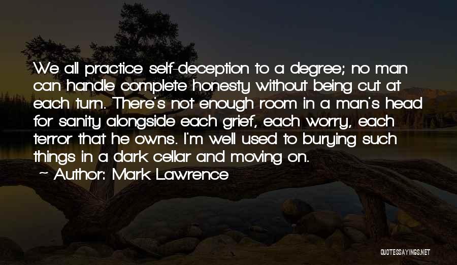 Mark Lawrence Quotes: We All Practice Self-deception To A Degree; No Man Can Handle Complete Honesty Without Being Cut At Each Turn. There's