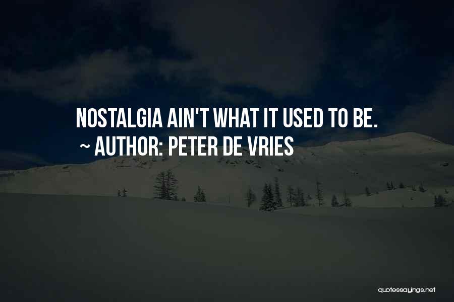 Peter De Vries Quotes: Nostalgia Ain't What It Used To Be.