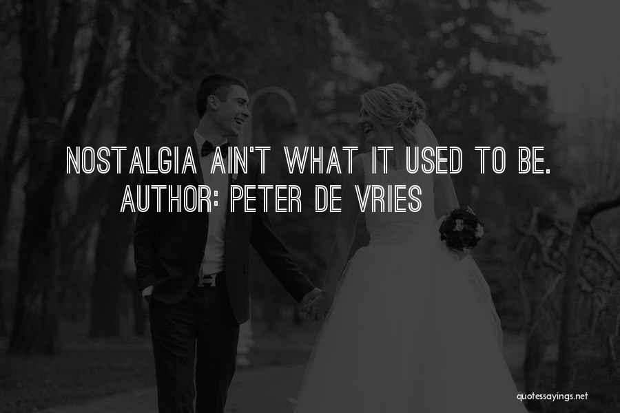 Peter De Vries Quotes: Nostalgia Ain't What It Used To Be.