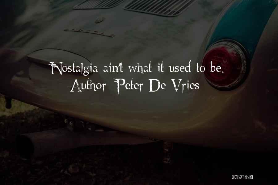 Peter De Vries Quotes: Nostalgia Ain't What It Used To Be.
