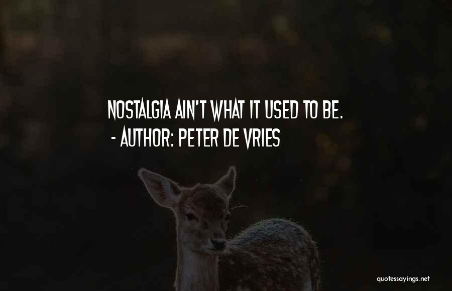 Peter De Vries Quotes: Nostalgia Ain't What It Used To Be.