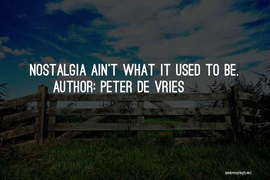 Peter De Vries Quotes: Nostalgia Ain't What It Used To Be.