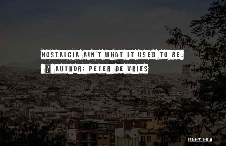 Peter De Vries Quotes: Nostalgia Ain't What It Used To Be.
