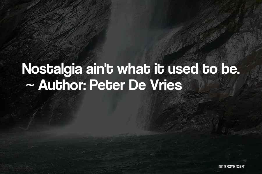 Peter De Vries Quotes: Nostalgia Ain't What It Used To Be.