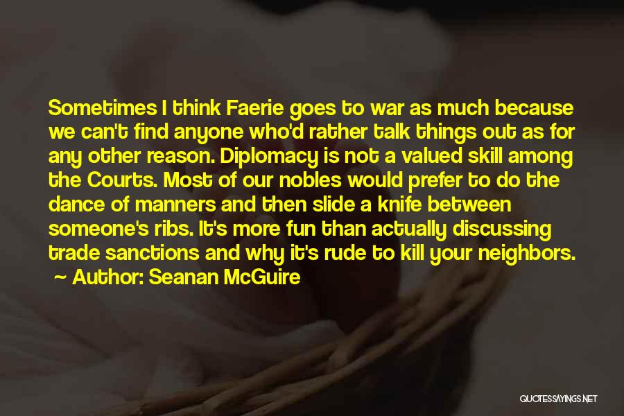 Seanan McGuire Quotes: Sometimes I Think Faerie Goes To War As Much Because We Can't Find Anyone Who'd Rather Talk Things Out As