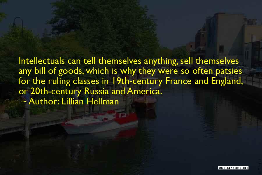 Lillian Hellman Quotes: Intellectuals Can Tell Themselves Anything, Sell Themselves Any Bill Of Goods, Which Is Why They Were So Often Patsies For