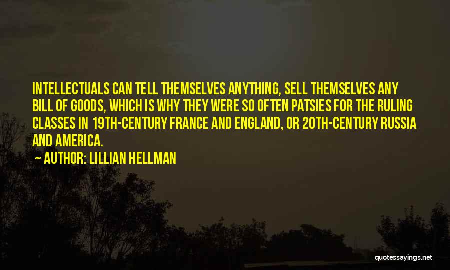 Lillian Hellman Quotes: Intellectuals Can Tell Themselves Anything, Sell Themselves Any Bill Of Goods, Which Is Why They Were So Often Patsies For