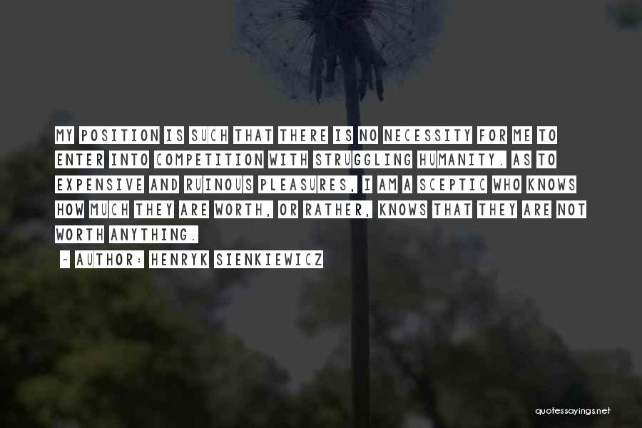 Henryk Sienkiewicz Quotes: My Position Is Such That There Is No Necessity For Me To Enter Into Competition With Struggling Humanity. As To