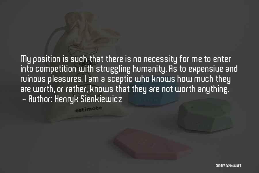 Henryk Sienkiewicz Quotes: My Position Is Such That There Is No Necessity For Me To Enter Into Competition With Struggling Humanity. As To