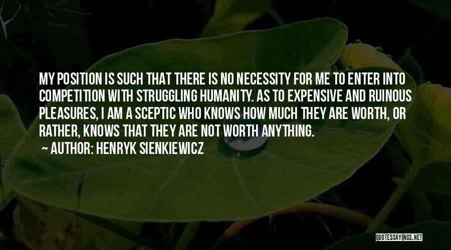 Henryk Sienkiewicz Quotes: My Position Is Such That There Is No Necessity For Me To Enter Into Competition With Struggling Humanity. As To