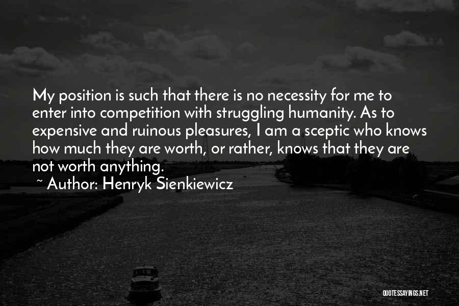 Henryk Sienkiewicz Quotes: My Position Is Such That There Is No Necessity For Me To Enter Into Competition With Struggling Humanity. As To