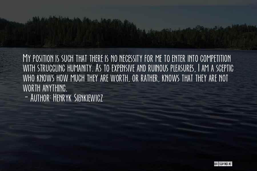 Henryk Sienkiewicz Quotes: My Position Is Such That There Is No Necessity For Me To Enter Into Competition With Struggling Humanity. As To