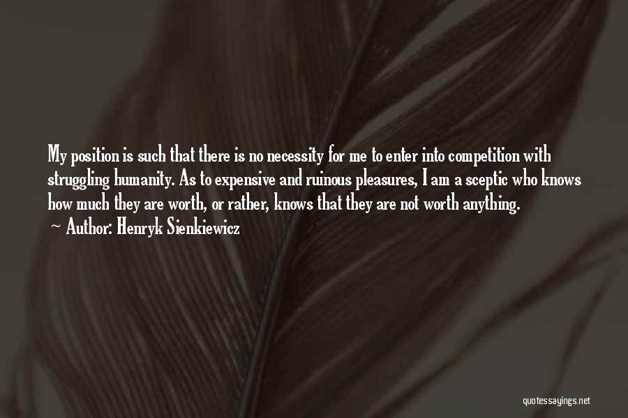 Henryk Sienkiewicz Quotes: My Position Is Such That There Is No Necessity For Me To Enter Into Competition With Struggling Humanity. As To