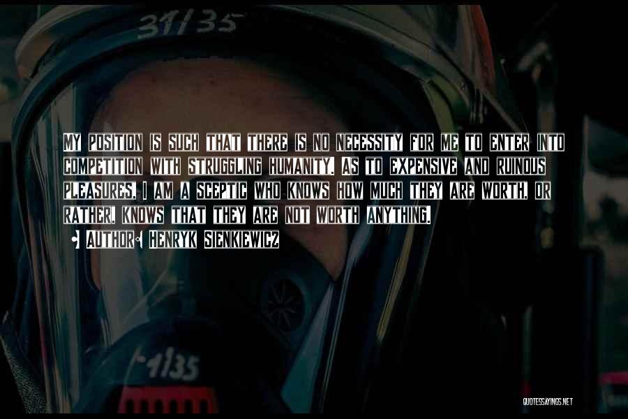 Henryk Sienkiewicz Quotes: My Position Is Such That There Is No Necessity For Me To Enter Into Competition With Struggling Humanity. As To