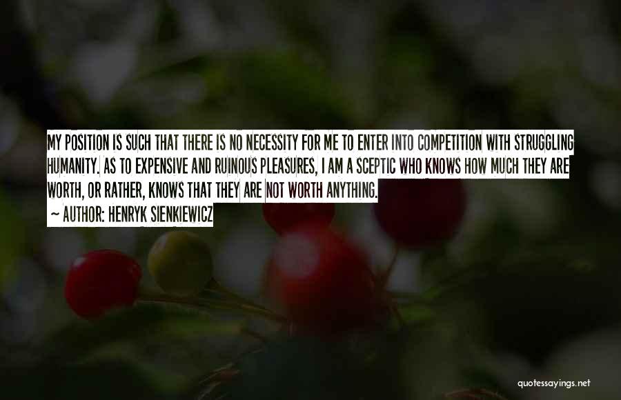 Henryk Sienkiewicz Quotes: My Position Is Such That There Is No Necessity For Me To Enter Into Competition With Struggling Humanity. As To