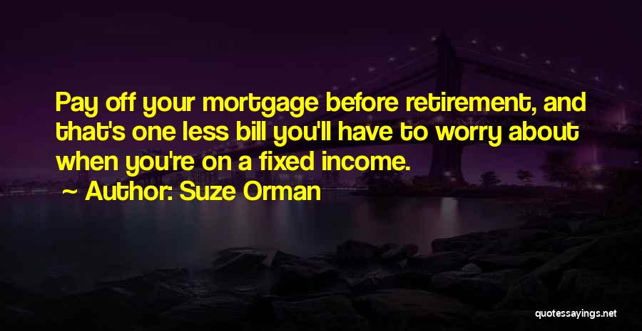 Suze Orman Quotes: Pay Off Your Mortgage Before Retirement, And That's One Less Bill You'll Have To Worry About When You're On A