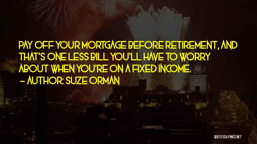 Suze Orman Quotes: Pay Off Your Mortgage Before Retirement, And That's One Less Bill You'll Have To Worry About When You're On A