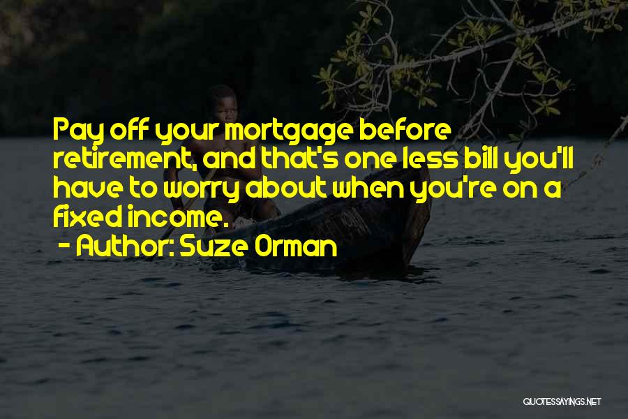Suze Orman Quotes: Pay Off Your Mortgage Before Retirement, And That's One Less Bill You'll Have To Worry About When You're On A