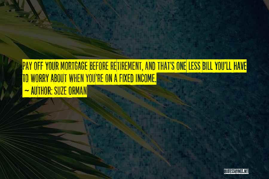 Suze Orman Quotes: Pay Off Your Mortgage Before Retirement, And That's One Less Bill You'll Have To Worry About When You're On A