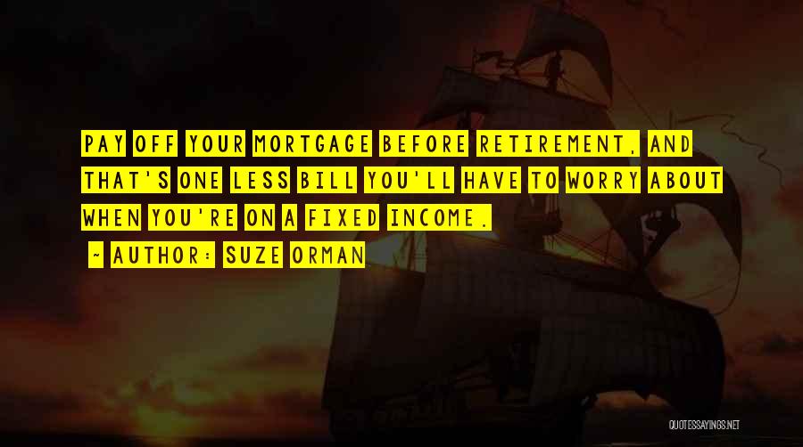 Suze Orman Quotes: Pay Off Your Mortgage Before Retirement, And That's One Less Bill You'll Have To Worry About When You're On A