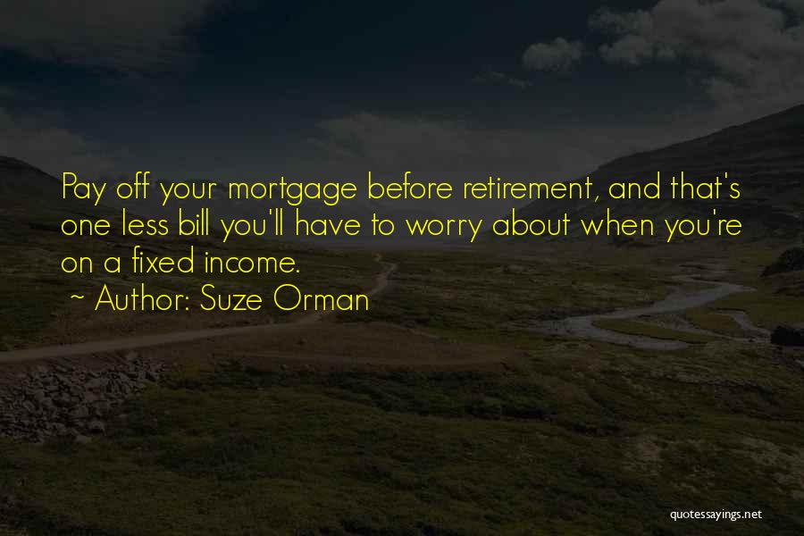 Suze Orman Quotes: Pay Off Your Mortgage Before Retirement, And That's One Less Bill You'll Have To Worry About When You're On A