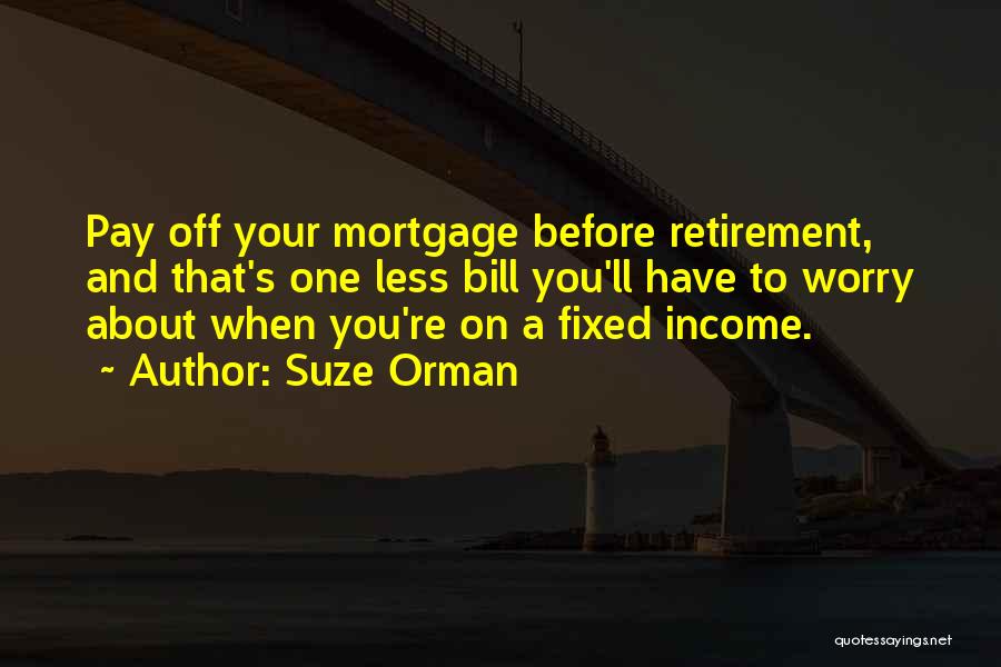 Suze Orman Quotes: Pay Off Your Mortgage Before Retirement, And That's One Less Bill You'll Have To Worry About When You're On A