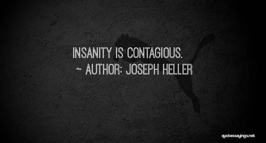 Joseph Heller Quotes: Insanity Is Contagious.