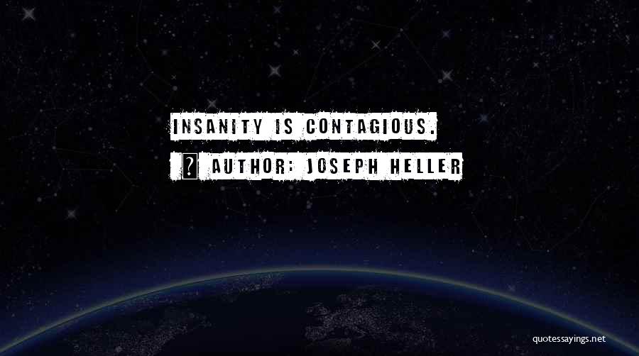Joseph Heller Quotes: Insanity Is Contagious.