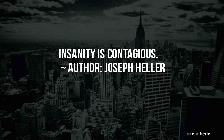 Joseph Heller Quotes: Insanity Is Contagious.