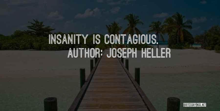 Joseph Heller Quotes: Insanity Is Contagious.