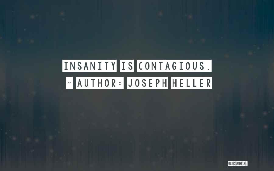 Joseph Heller Quotes: Insanity Is Contagious.