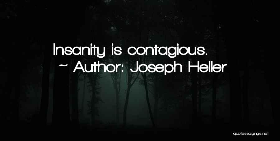 Joseph Heller Quotes: Insanity Is Contagious.