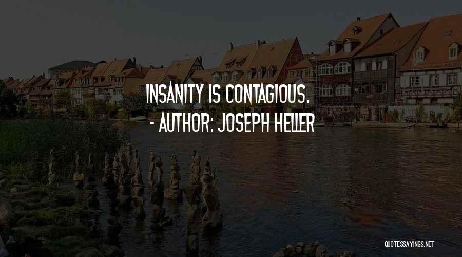 Joseph Heller Quotes: Insanity Is Contagious.