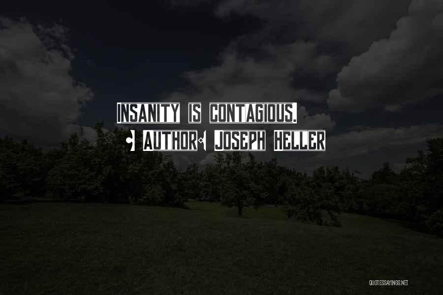 Joseph Heller Quotes: Insanity Is Contagious.