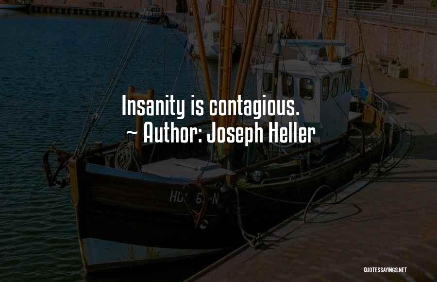 Joseph Heller Quotes: Insanity Is Contagious.