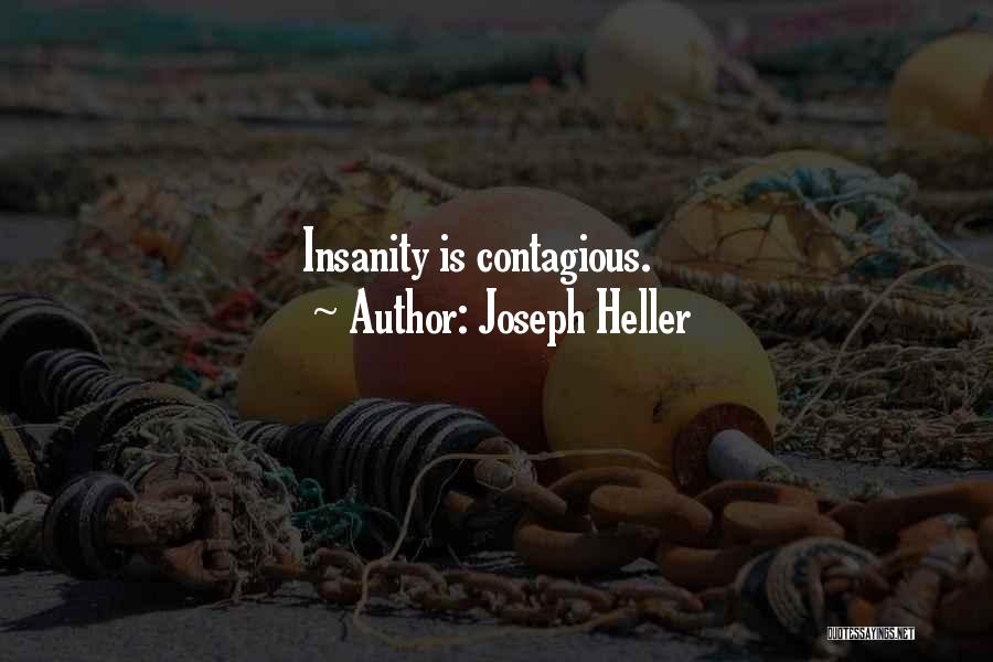 Joseph Heller Quotes: Insanity Is Contagious.