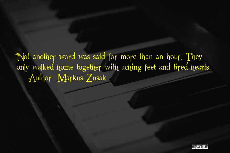 Markus Zusak Quotes: Not Another Word Was Said For More Than An Hour. They Only Walked Home Together With Aching Feet And Tired