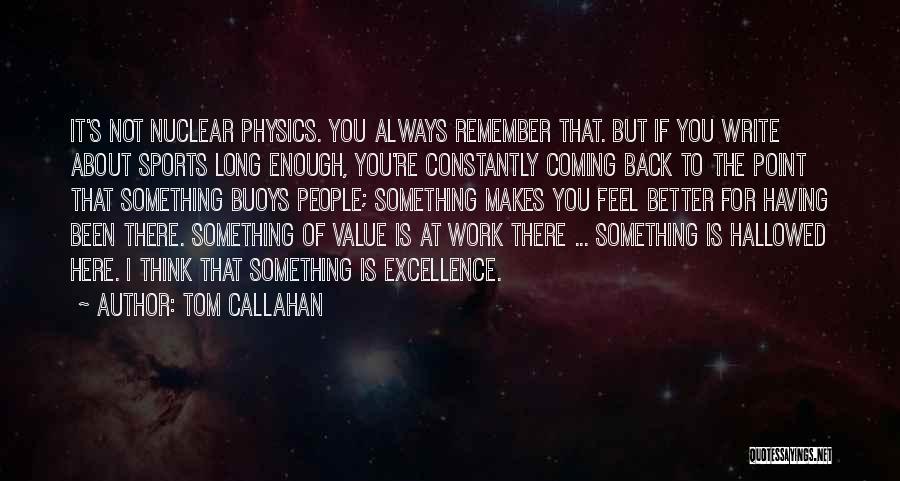 Tom Callahan Quotes: It's Not Nuclear Physics. You Always Remember That. But If You Write About Sports Long Enough, You're Constantly Coming Back