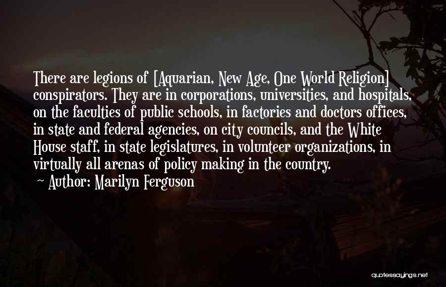 Marilyn Ferguson Quotes: There Are Legions Of [aquarian, New Age, One World Religion] Conspirators. They Are In Corporations, Universities, And Hospitals, On The