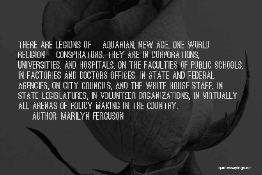 Marilyn Ferguson Quotes: There Are Legions Of [aquarian, New Age, One World Religion] Conspirators. They Are In Corporations, Universities, And Hospitals, On The