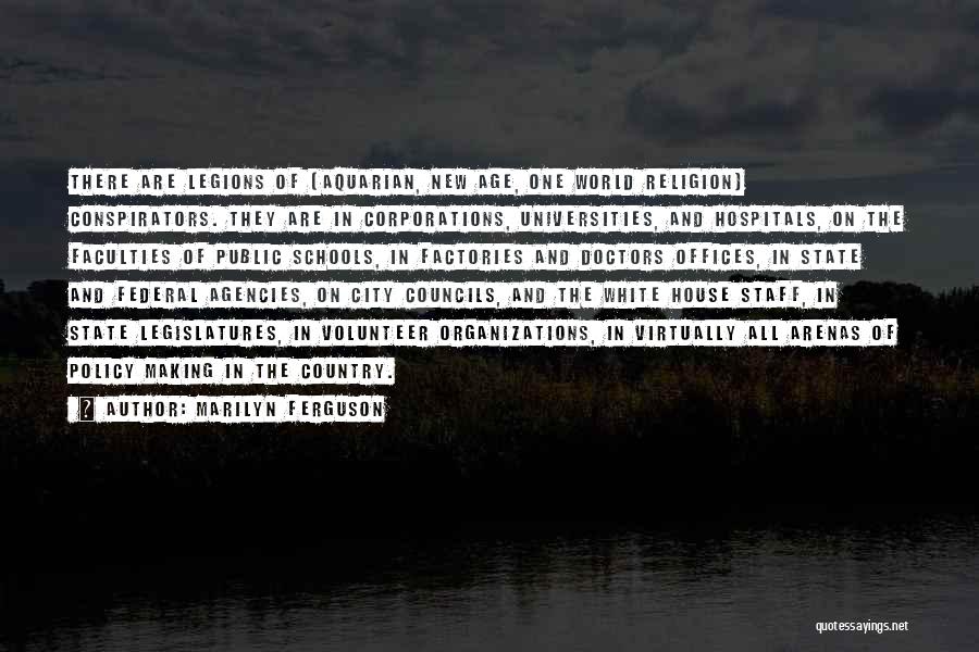 Marilyn Ferguson Quotes: There Are Legions Of [aquarian, New Age, One World Religion] Conspirators. They Are In Corporations, Universities, And Hospitals, On The