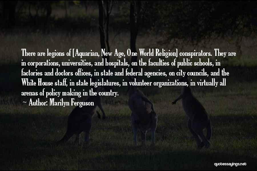 Marilyn Ferguson Quotes: There Are Legions Of [aquarian, New Age, One World Religion] Conspirators. They Are In Corporations, Universities, And Hospitals, On The