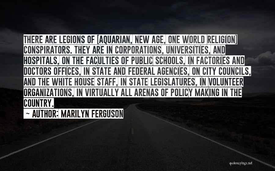 Marilyn Ferguson Quotes: There Are Legions Of [aquarian, New Age, One World Religion] Conspirators. They Are In Corporations, Universities, And Hospitals, On The