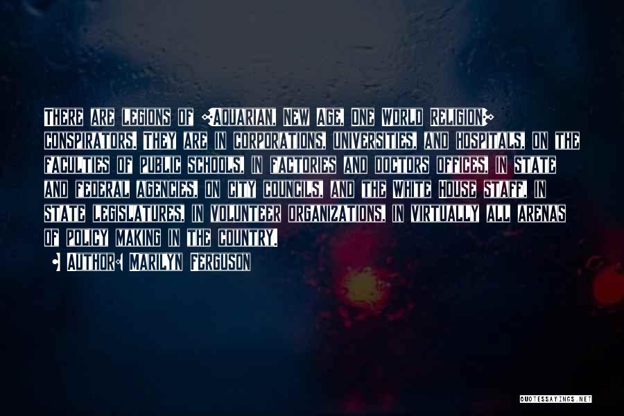 Marilyn Ferguson Quotes: There Are Legions Of [aquarian, New Age, One World Religion] Conspirators. They Are In Corporations, Universities, And Hospitals, On The