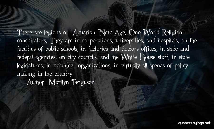 Marilyn Ferguson Quotes: There Are Legions Of [aquarian, New Age, One World Religion] Conspirators. They Are In Corporations, Universities, And Hospitals, On The