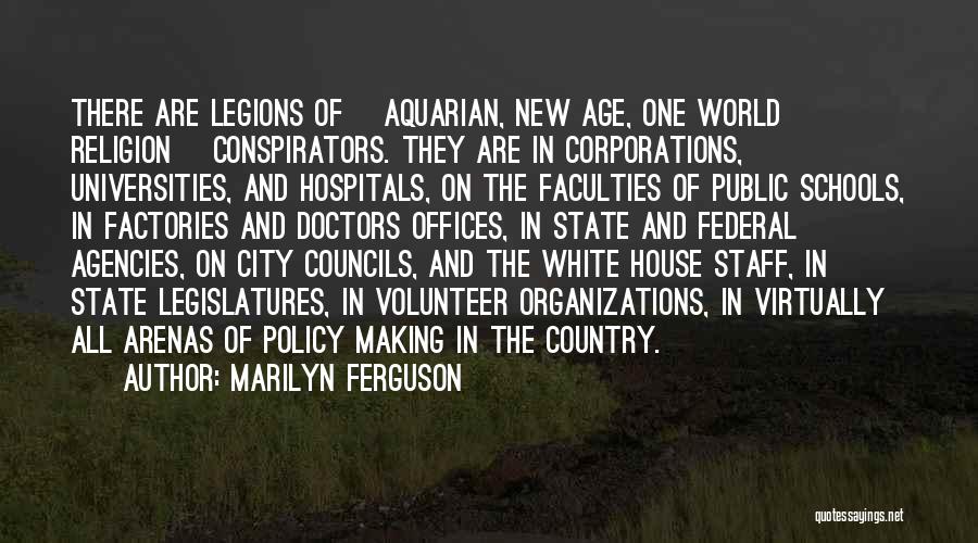 Marilyn Ferguson Quotes: There Are Legions Of [aquarian, New Age, One World Religion] Conspirators. They Are In Corporations, Universities, And Hospitals, On The