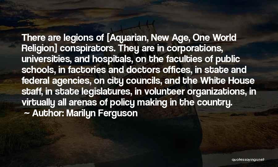 Marilyn Ferguson Quotes: There Are Legions Of [aquarian, New Age, One World Religion] Conspirators. They Are In Corporations, Universities, And Hospitals, On The