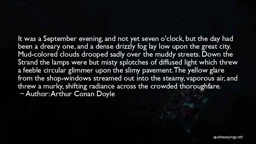 Arthur Conan Doyle Quotes: It Was A September Evening, And Not Yet Seven O'clock, But The Day Had Been A Dreary One, And A