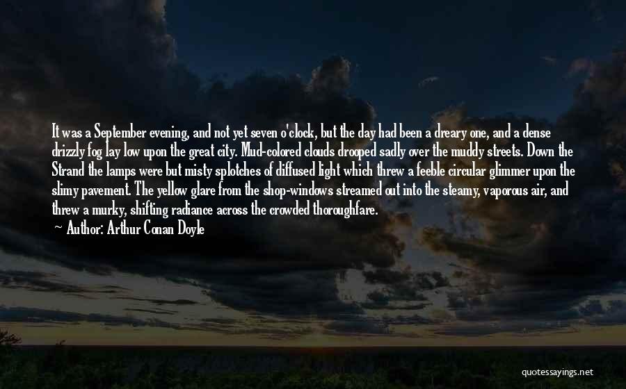 Arthur Conan Doyle Quotes: It Was A September Evening, And Not Yet Seven O'clock, But The Day Had Been A Dreary One, And A