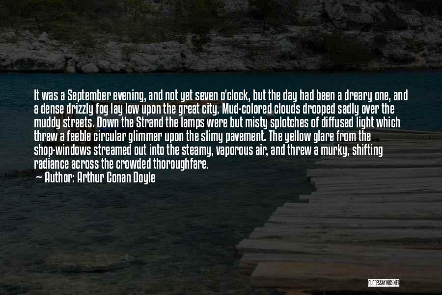 Arthur Conan Doyle Quotes: It Was A September Evening, And Not Yet Seven O'clock, But The Day Had Been A Dreary One, And A